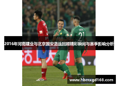 2016年河南建业与北京国安激战回顾精彩瞬间与赛季影响分析