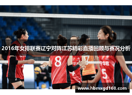 2016年女排联赛辽宁对阵江苏精彩直播回顾与赛况分析