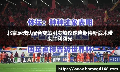 北京足球队配合变革引发热议球迷期待新战术带来胜利曙光